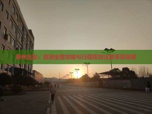 泰州出发：旅游全程攻略与行程规划注意事项指南