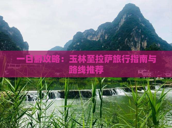 一日游攻略：玉林至拉萨旅行指南与路线推荐