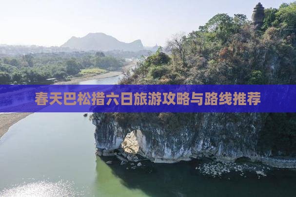 春天巴松措六日旅游攻略与路线推荐