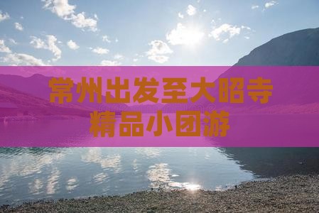 常州出发至大昭寺精品小团游