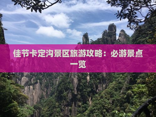 佳节卡定沟景区旅游攻略：必游景点一览