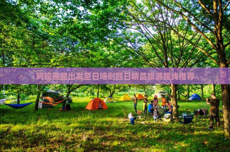 阿拉善盟出发至日喀则四日精品旅游路线推荐
