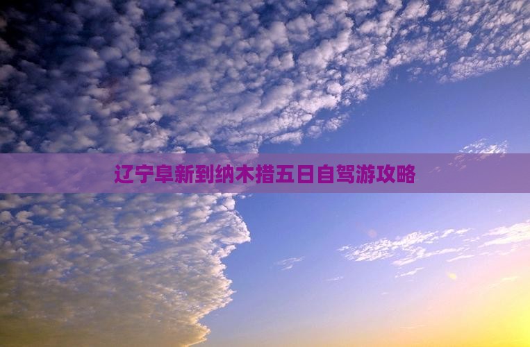 辽宁阜新到纳木措五日自驾游攻略