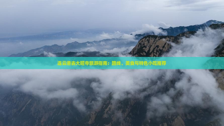 连云港去大昭寺旅游指南：路线、美食与特色小吃推荐