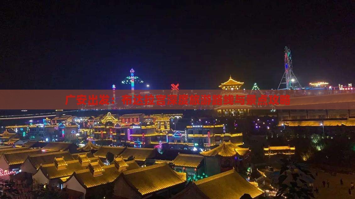广安出发：布达拉宫深度旅游路线与景点攻略