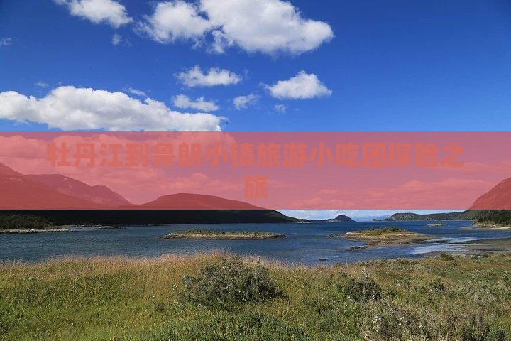 牡丹江到鲁朗小镇旅游小吃团探险之旅