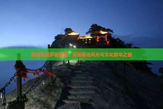 陇南到拉萨哪里玩：探秘藏地风光与文化精华之旅