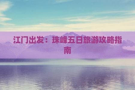 江门出发：珠峰五日旅游攻略指南
