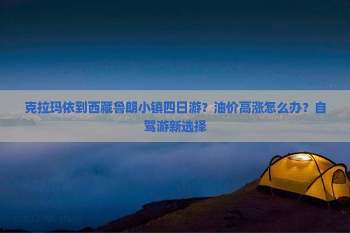 克拉玛依到西藏鲁朗小镇四日游