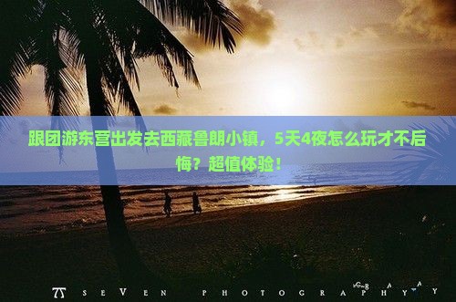 东营去西藏鲁朗小镇大型旅游团