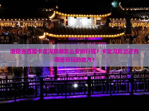 洛阳去西藏卡定沟哪里玩
