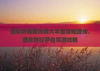 酒泉到西藏珠峰大本营攻略