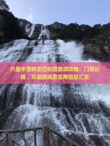 六盘水至林芝巴松措旅游攻略：门票价格、交通路线及实用信息汇总