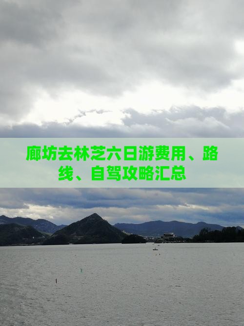 廊坊去林芝六日游费用、路线、自驾攻略汇总