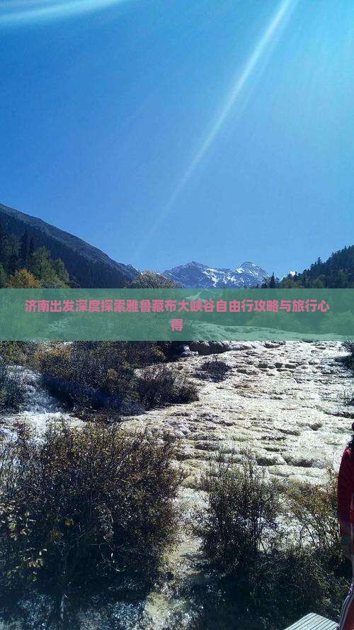 济南出发深度探索雅鲁藏布大峡谷自由行攻略与旅行心得