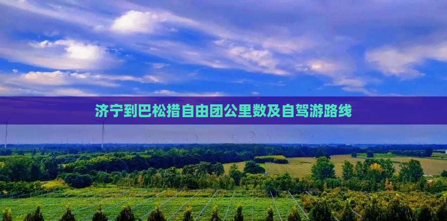 济宁到巴松措自由团公里数及自驾游路线