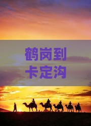 鹤岗到卡定沟自由行路线及费用攻略