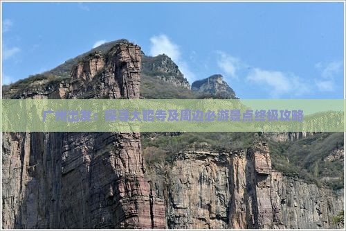 广州出发：探寻大昭寺及周边必游景点终极攻略