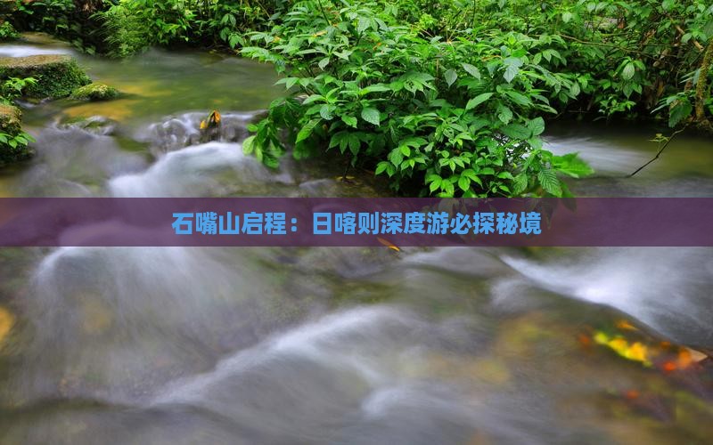 石嘴山启程：日喀则深度游必探秘境