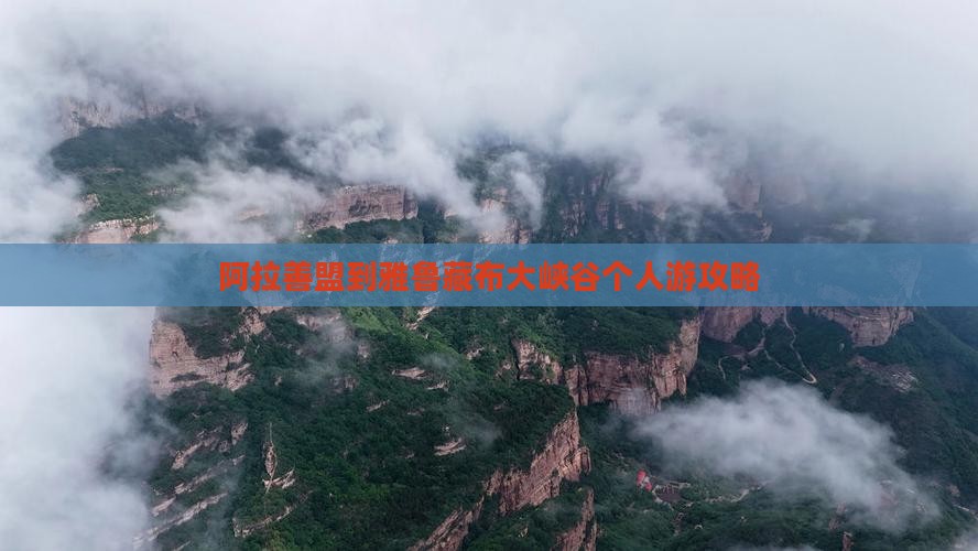 阿拉善盟到雅鲁藏布大峡谷个人游攻略 阿拉善盟到雅鲁藏布大峡谷个人游攻略