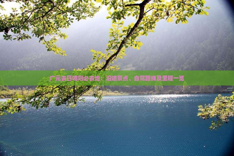 广元去日喀则必去地：沿途景点、自驾路线及里程一览