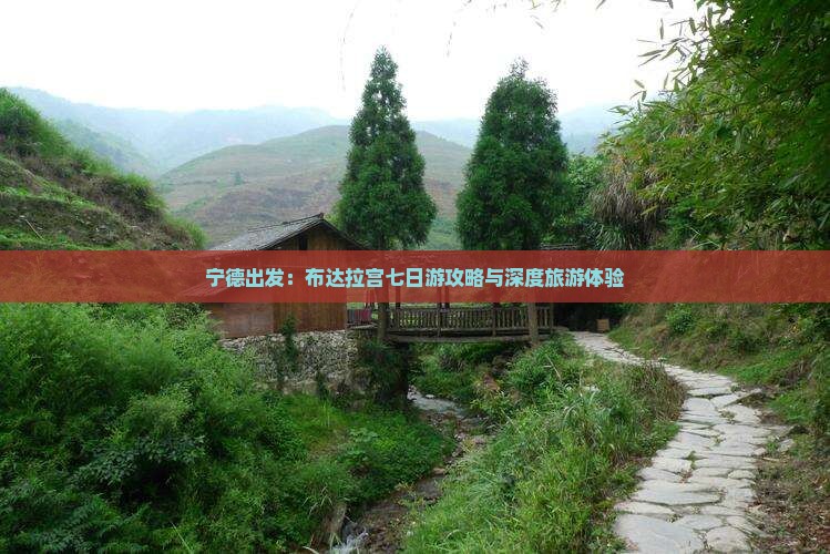 宁德出发：布达拉宫七日游攻略与深度旅游体验