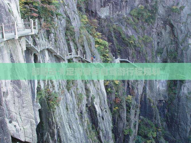 邵阳去卡定沟景点自驾游行程规划