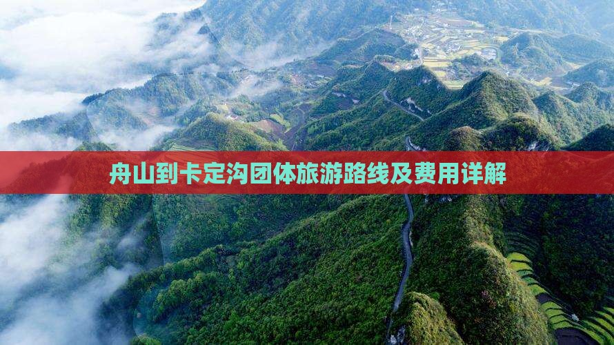 舟山到卡定沟团体旅游路线及费用详解