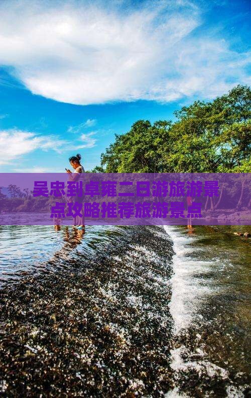 吴忠到卓雍二日游旅游景点攻略推荐旅游景点