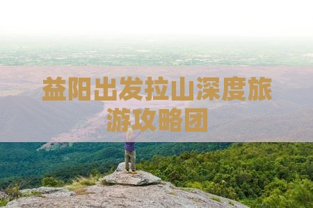 益阳出发拉山深度旅游攻略团
