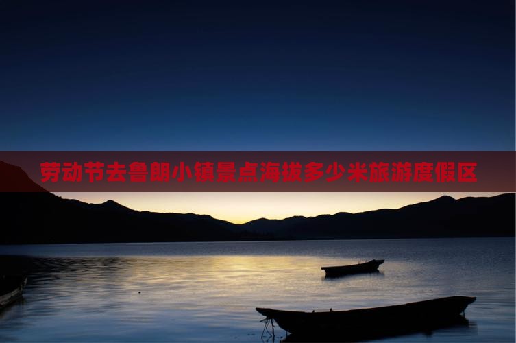 劳动节去鲁朗小镇景点海拔多少米旅游度假区