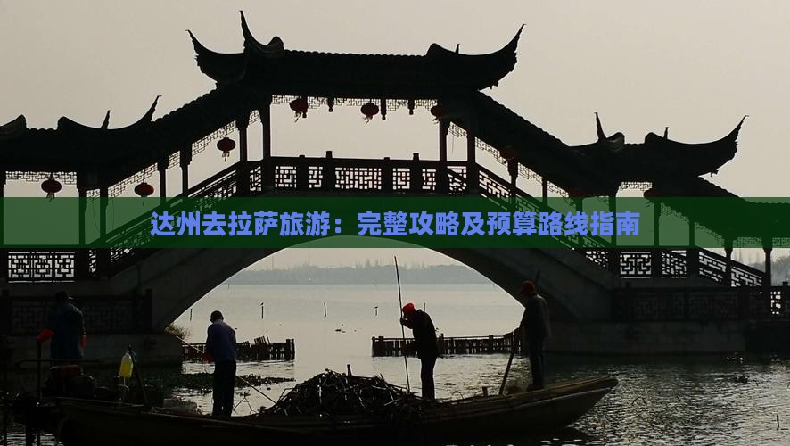 达州去拉萨旅游：完整攻略及预算路线指南