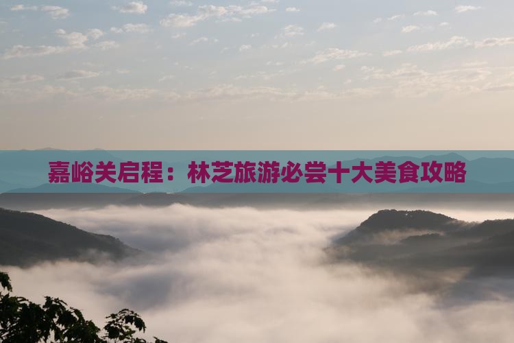 嘉峪关启程：林芝旅游必尝十大美食攻略