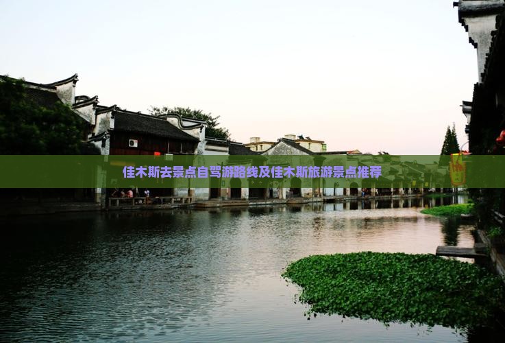 佳木斯去景点自驾游路线及佳木斯旅游景点推荐