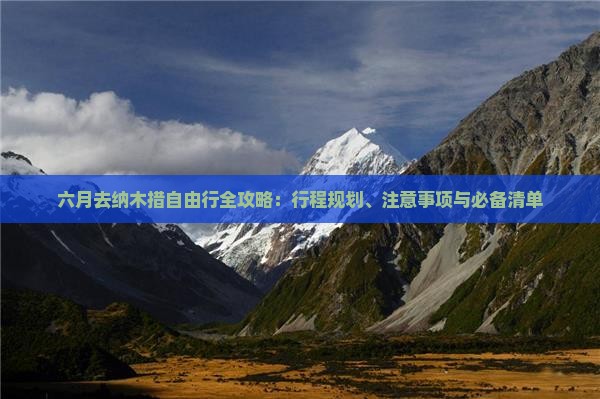 六月去纳木措自由行全攻略：行程规划、注意事项与必备清单