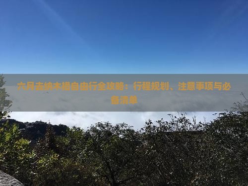 六月去纳木措自由行全攻略：行程规划、注意事项与必备清单