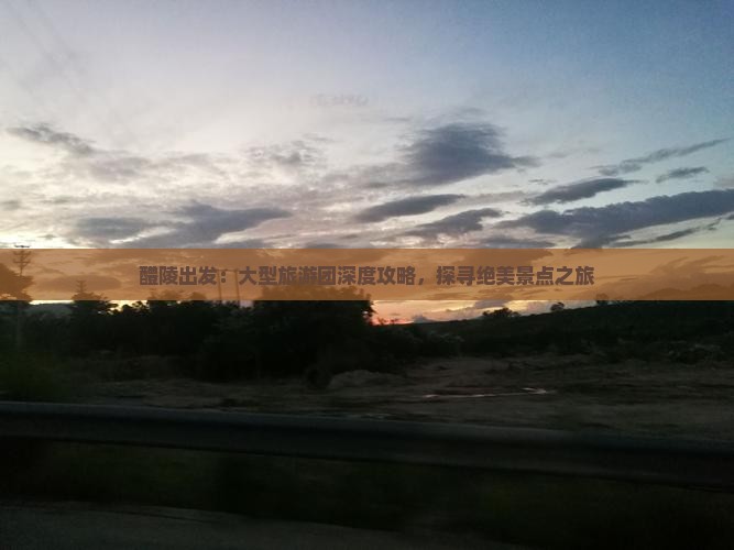 醴陵出发：大型旅游团深度攻略，探寻绝美景点之旅