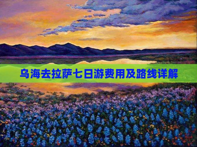乌海去拉萨七日游费用及路线详解