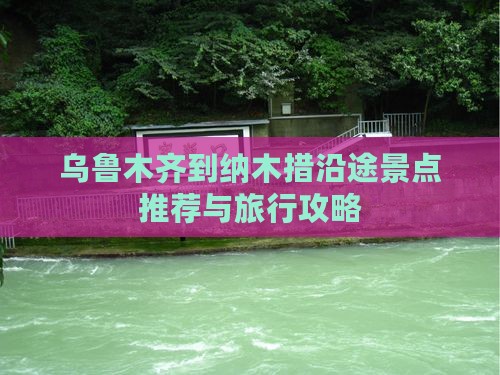 乌鲁木齐到纳木措沿途景点推荐与旅行攻略