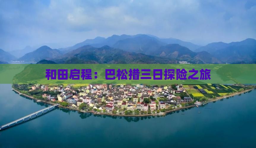 和田启程：巴松措三日探险之旅