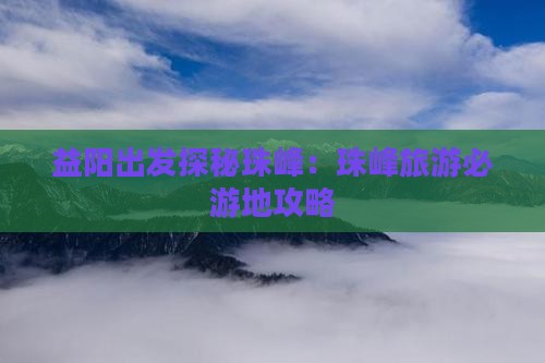 益阳出发探秘珠峰：珠峰旅游必游地攻略