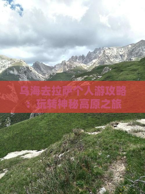乌海去拉萨个人游攻略：玩转神秘高原之旅