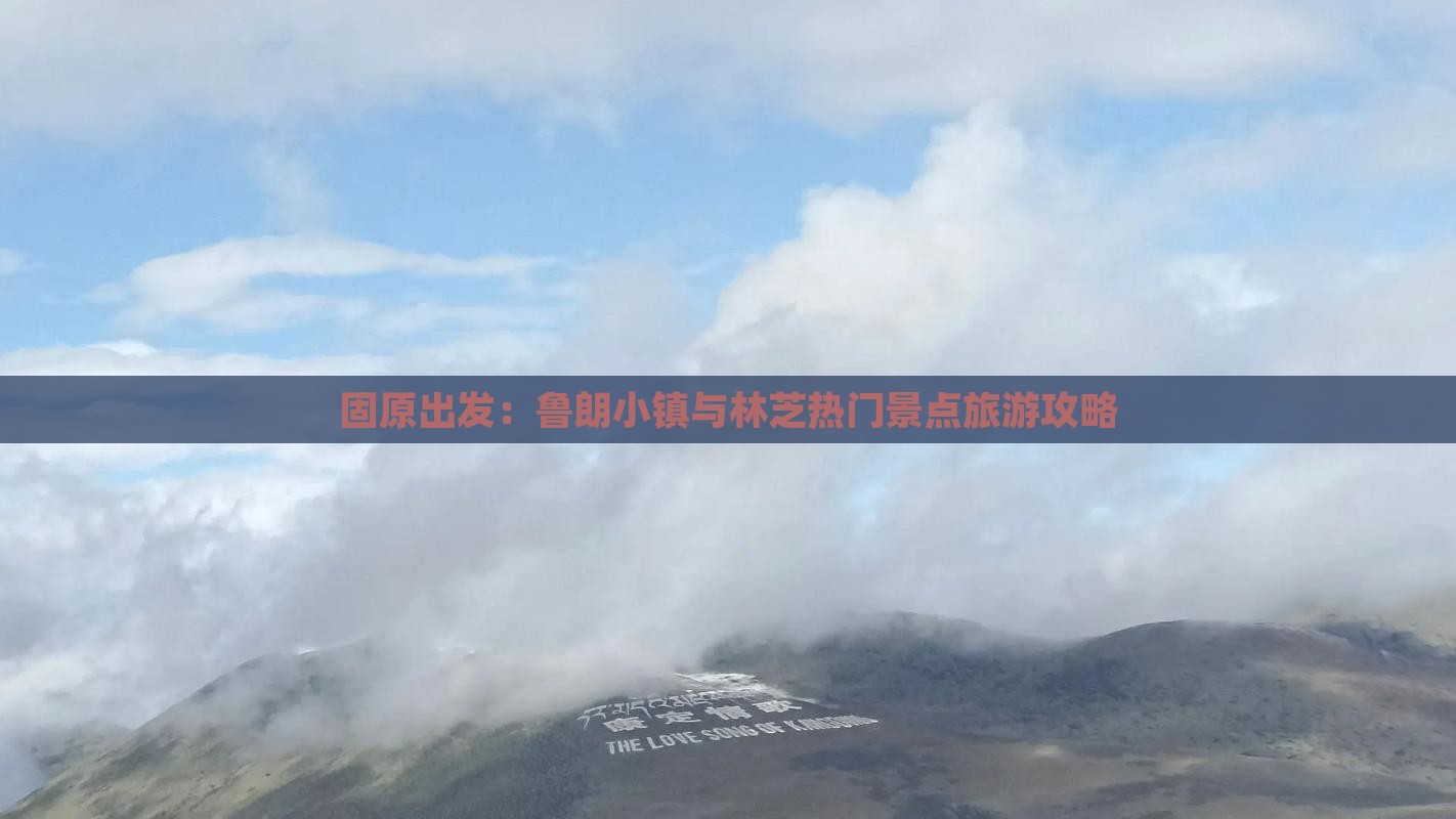 固原出发：鲁朗小镇与林芝热门景点旅游攻略