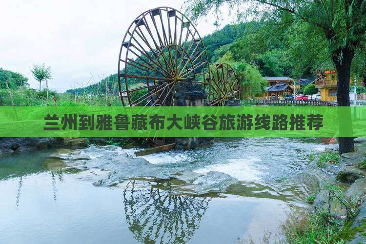 兰州到雅鲁藏布大峡谷旅游线路推荐