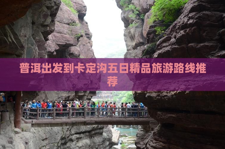 普洱出发到卡定沟五日精品旅游路线推荐