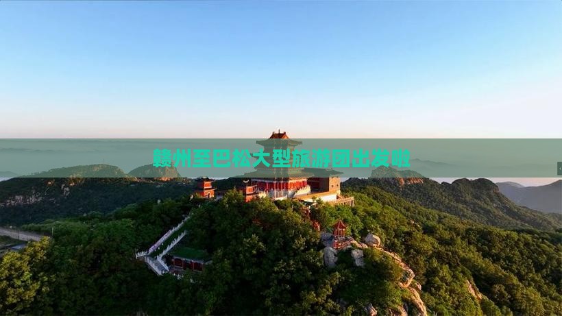赣州至巴松大型旅游团出发啦 赣州至巴松大型旅游团出发啦