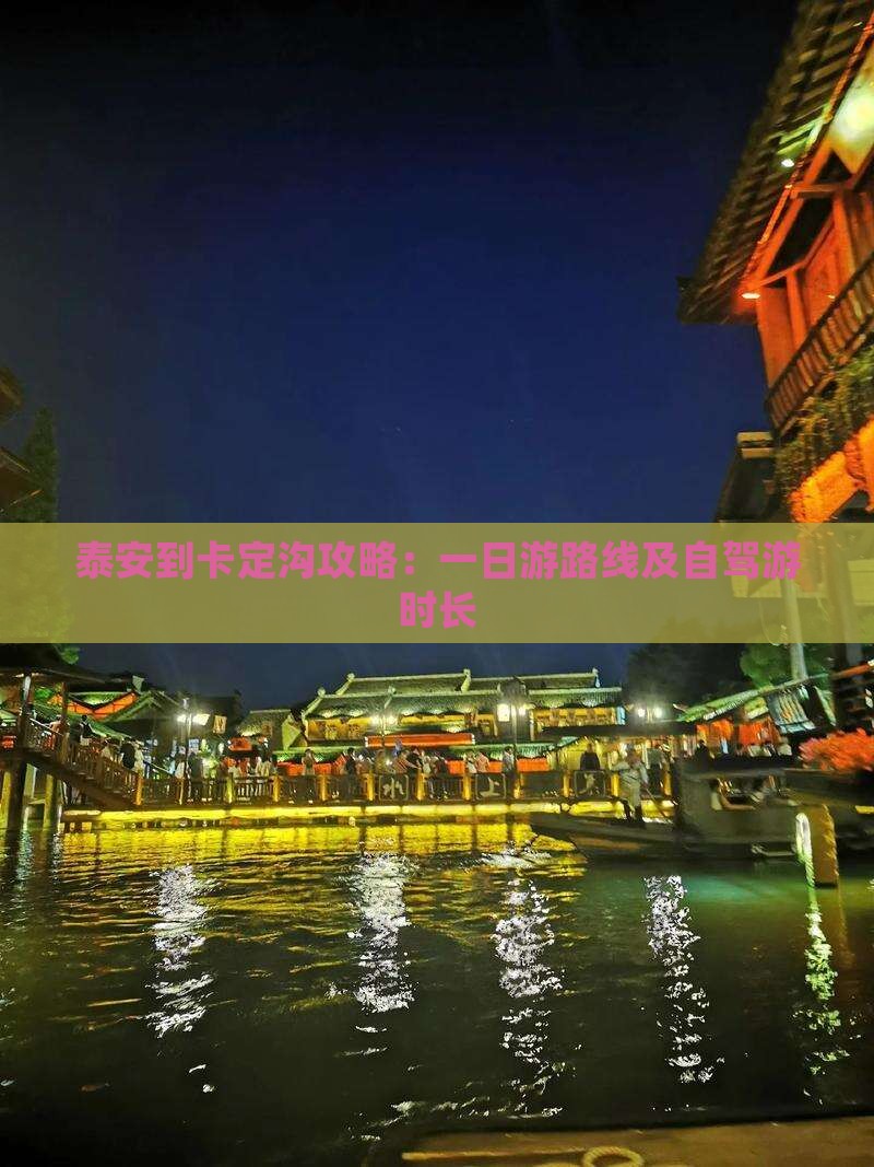 泰安到卡定沟攻略：一日游路线及自驾游时长