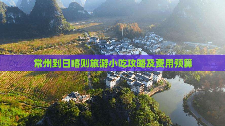 常州到日喀则旅游小吃攻略及费用预算