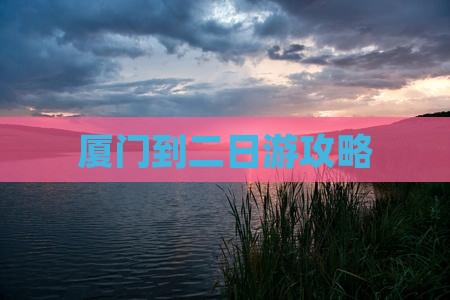 厦门到二日游攻略