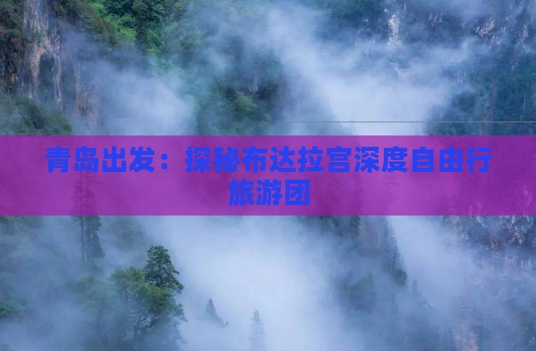 青岛出发：探秘布达拉宫深度自由行旅游团
